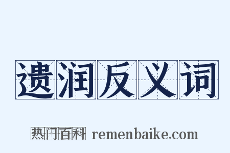 遗润反义词是什么意思的图片